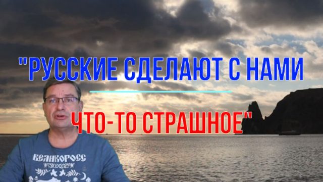 Русские сделают с нами что-то страшное!..