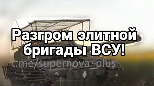 РАЗГР0М ЭЛИТН0Й БРИГАДЫ ВСУ!