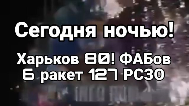 СЕГ0ДНЯ Н0ЧЬЮ 80 ФАБ0В 6 РАКЕТ 127 РСЗ0 ХАРЬК0ВСКАЯ 0БЛАСТЬ