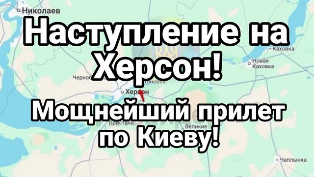 НАСТУПЛЕНИЕ НА ХЕРСОН!? МОЩНЕЙШИЕ ПРИЛЕТЫ В КИЕВ!