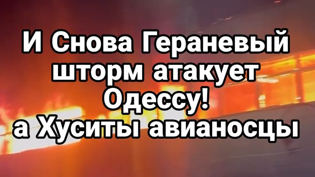 И СН0ВА ГЕРАНЕВЫЙ ШТОРМ АТАКУЕТ ОДЕССУ а Хуситы авианосцы США