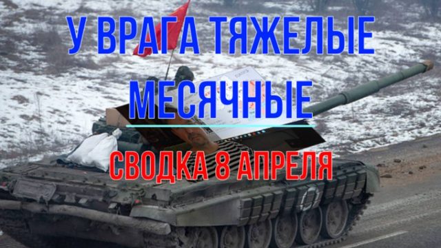 У врага тяжелые месячные, сводка 8 апреля