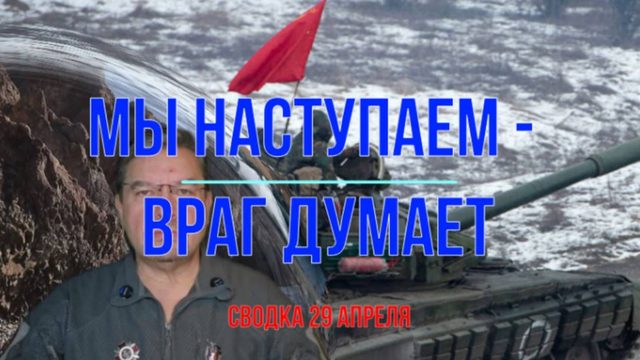 Мы наступаем, враг думает, сводка 29 апреля