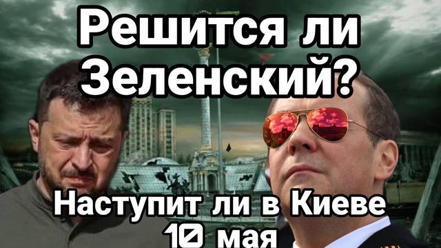 Решится ли Зеленский на НЕПОПРАВИМОЕ Проснется ли Киев 10 мая