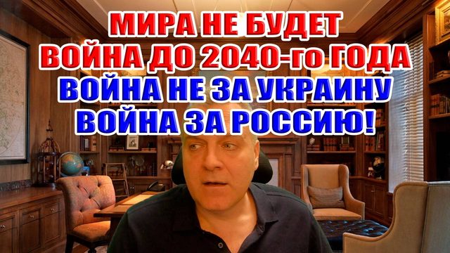 Мира не будет! Война до 2040-го года! Война не за Украину - эта война за Россию!