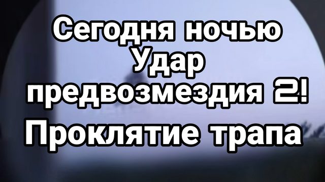 СЕГОДНЯ НОЧЬЮ УДАР ПРЕДВОЗМЕЗДИЯ 2 Проклятие Трапа