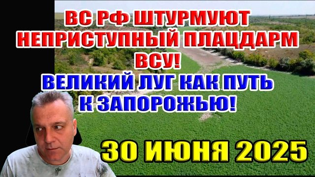 ВС РФ штурмует неприступный плацдарм ВСУ. Великий Луг как путь к Запорожью... 30 июня 2025