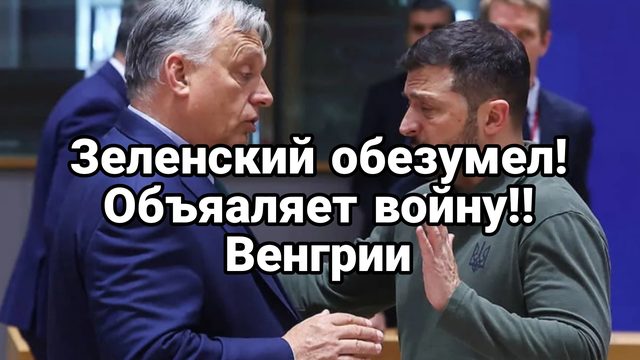 Зеленский ОБЪЯВЛЯЕТ ВОЙНУ ВЕНГРИИ