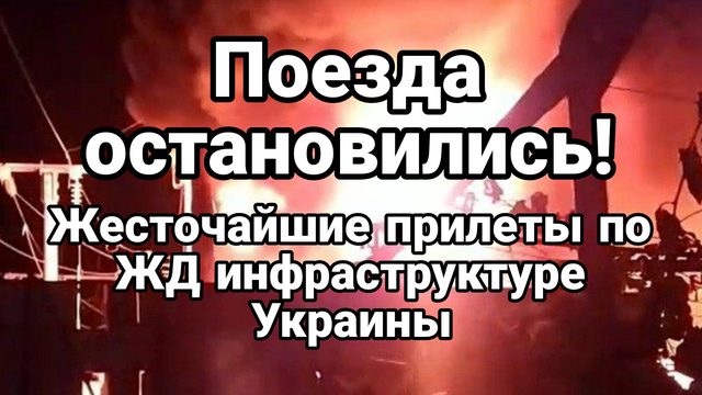 ПОЕЗДА ОСТАНОВИЛИСЬ ПРИЛЕТЫ ПО ЖД ИНФРАСТРУКТУРЕ УКРАИНЫ