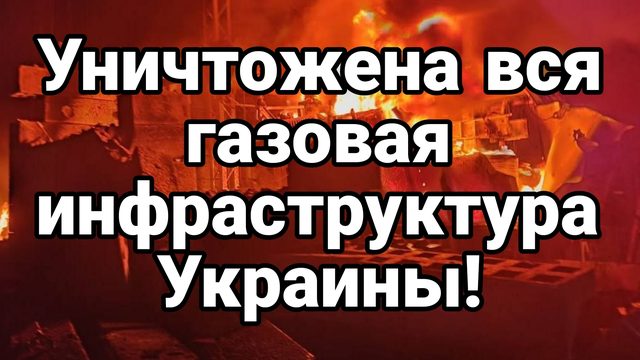 ПОЧТИ ВСЯ ГАЗОВАЯ ИНФРАСТРУКТУРА УКРАИНЫ УНИЧТОЖЕНА