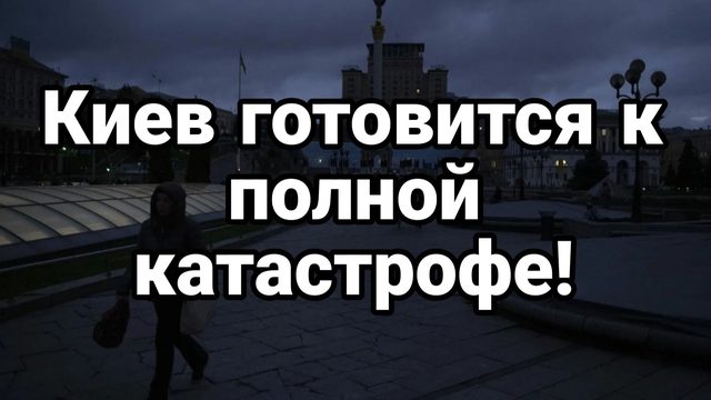 КИЕВ ГОТОВИТСЯ К ПОЛНОЙ КАТАСТРОФЕ