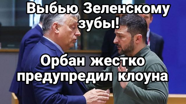 " ВЫБЬЮ ЗЕЛЕНСКОМУ ЗУБЫ" ОРБАН ЖЕСТКО ПРЕДУПРЕДИЛ УКРАИНУ