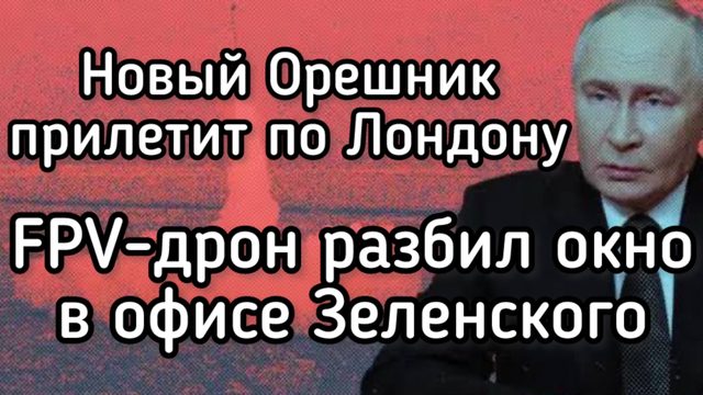 Путин ответил Лондону на ядерный шантаж новым Орешником. FPV-дрон влетел в окно офиса Зеленского