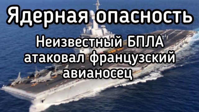 Ядерная опасность. Неизвестный БПЛА атаковал французский авианосец