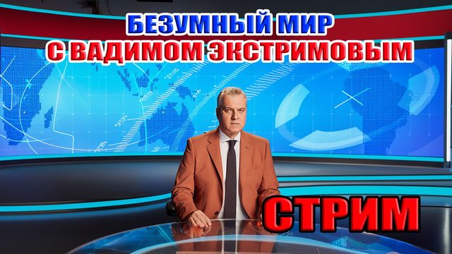 БЕЗУМНЫЙ МИР С ВАДИМОМ ЭКСТРИМОВЫМ... СТРИМ: 28 февраля в 21:30