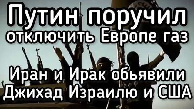 Иран и Ирак объявил Джихад США и Израилю. Путин поручил отключить газ Европе
