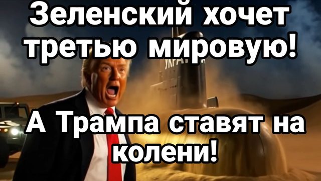 ТРАМПА СТАВЯТ НА КОЛЕНИ ЗЕЛЕНСКИЙ ХОЧЕТ НАЧАТЬ ТРЕТЬЮ МИРОВУЮ