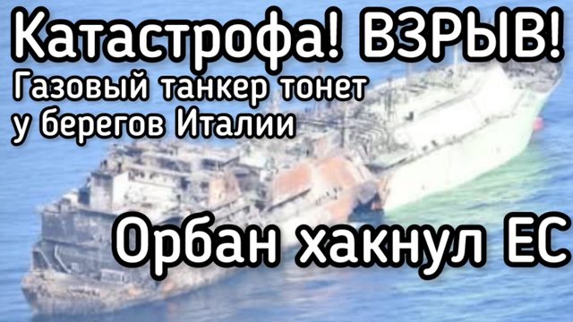 Катастрофа в Средиземном море. Взрыв русского теневого танкера у берегов Италии. Орбан хакнул Урсулу