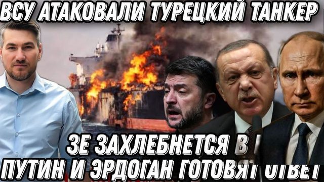 Подлость Зе. Эрдоган в ярости. ВСУ ударили по нефтяному танкеру Турции.  Путин готовит военный ответ