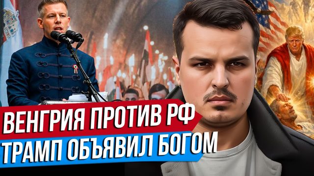 ТРАМП ОБЪЯВИЛ СЕБЯ БОГОМ. ВЕНГРИЯ БЕЗ ОРБАНА. РОССИЯ ТЕРЯЕТ ВЛИЯНИЕ.