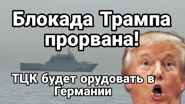 БЛОКАДА ТРАМПА ПРОРВАНА! ТЦК БУДУТ ОРУДОВАТЬ В ГЕРМАНИИ