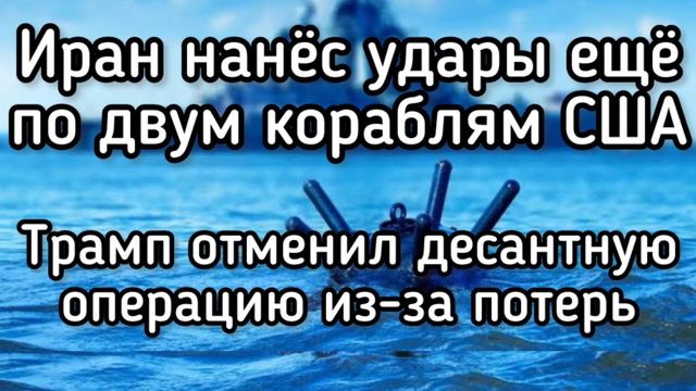 Трамп отменил десантную операцию из-за больших потерь. Иран атаковал еще два американских корабля