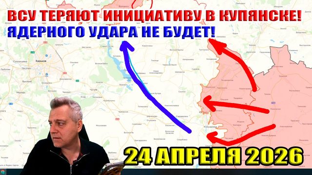 ВСУ теряют инициативу в Купянске! Ядерного удара не будет! 24 апреля  2026