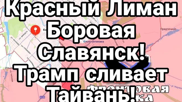 ПРОДВИЖЕНИЕ РОССИЙСКИХ ВОЙСК КРАСНЫЙ ЛИМАН ТРАМП СЛИВАЕТ ТАЙВАНЬ