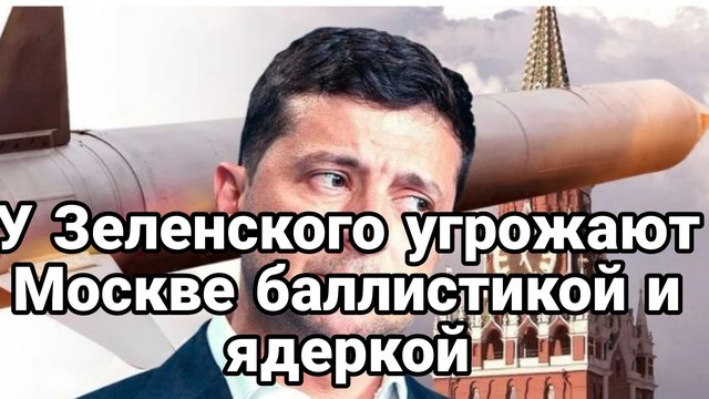 ЛЕТОМ У ЗЕЛЕНСКОГО УГРОЖАЮТ БАЛЛИСТИКОЙ И ЯДЕРКОЙ