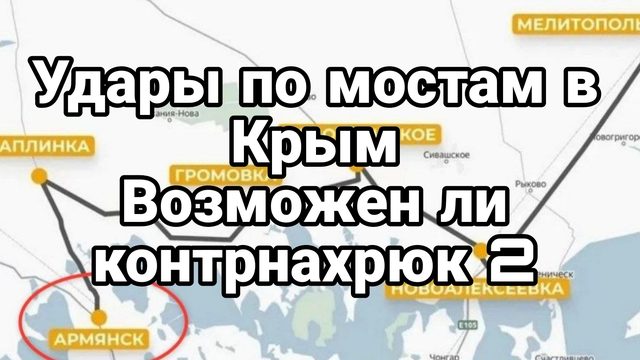 УДАРЫ ПО МОСТАМ В КРЫМ ВОЗМОЖЕН ЛИ КОНТРНАХРЮК 2
