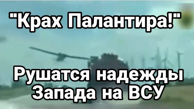 КРАХ ПАЛАНТИРА РУШАТСЯ НАДЕЖДЫ ЗАПАДА НА ВСУ!