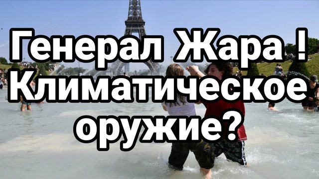 ГЕНЕРАЛ ЖАРА! КЛИМАТИЧЕСКОЕ ОРУЖИЕ ЖГЕТ ЕВРОПУ?