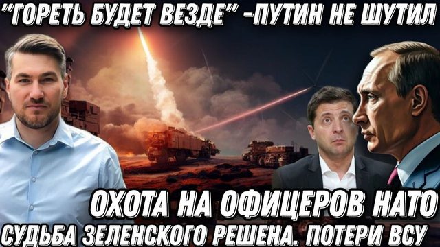 "Гореть будет везде". Путин не шутил. Судьба  Зеленского решена. Охота на офицеров НАТО. Потери ВСУ