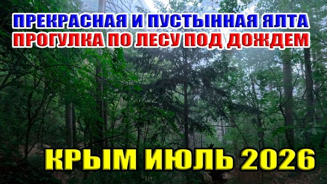 Прекрасная и пустынная Ялта. Прогулка по лесу под дождем... Крым. Июль 2026