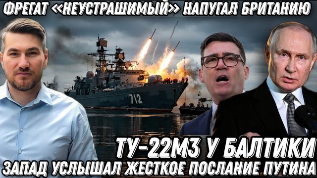 Лондон в шоке. Послание Путина. Фрегат «Неустрашимый» напугал Британию. Ту-22М3 у Балтики.