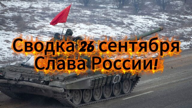 Сводка 26 сентября. Слава Росии!