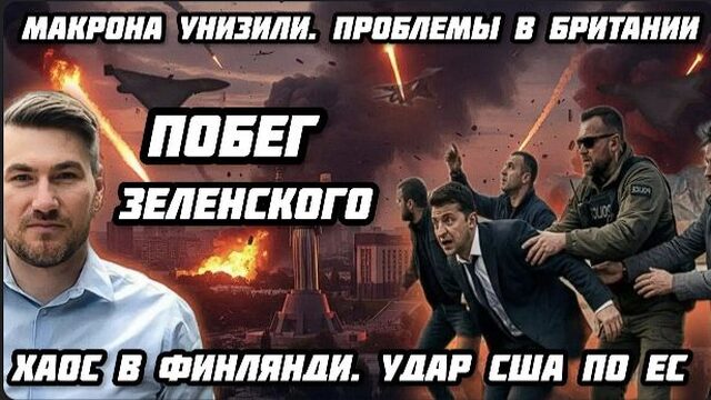 Побег Зеленского. Макрона унизили. Проблемы в Британии. Хаос в Финляндии и Германии. Удар США по ЕС