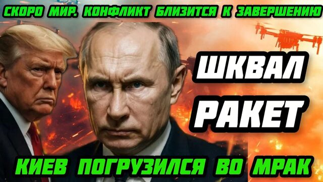 Скоро мир. Конфликт идет к завершению. Шквал ракет. Киев погрузился во мрак. НАТО зашло в Украину