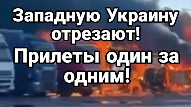 ЗАПАДНУЮ УКРАИНУ ОБРЕЗАЮТ! ПРИЛЕТ ЗА ПРИЛЕТОМ!