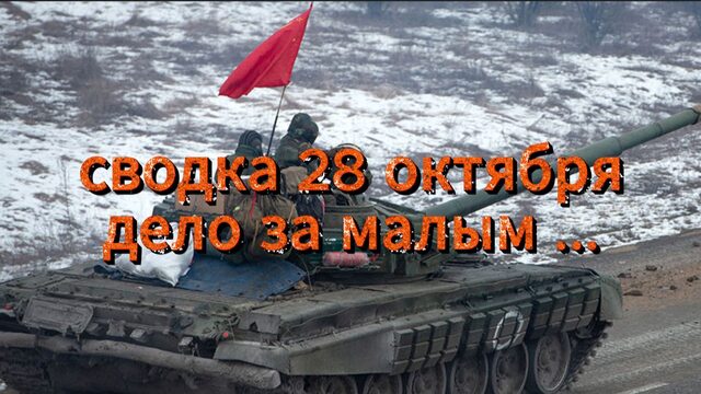 Сводка 28 октября, дело за малым