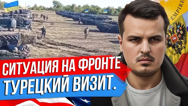 СИТУАЦИЯ НА ФРОНТЕ. ТУРЕЦКИЙ ВИЗИТ. ЗАЧИСТКА ОЛИГАРХОВ.