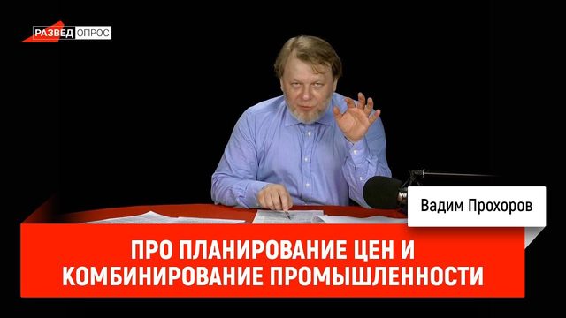 Вадим Прохоров про планирование цен и комбинирование промышленности