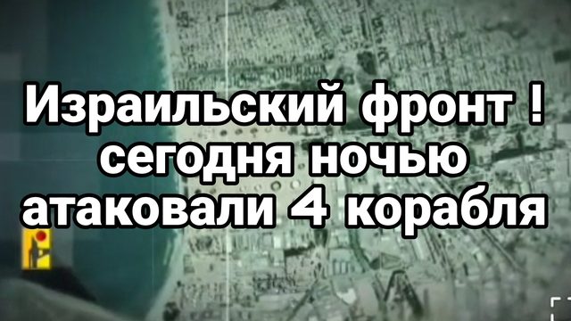 Израильский фронт Сегодня ночью атаковали четыре корабля !