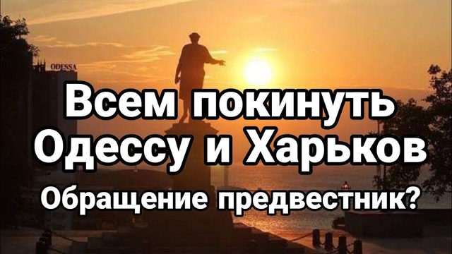 ВСЕМ П0КИНУТЬ 0ДЕССУ И ХАРЬК0В 0БРАЩЕНИЕ предвестник?