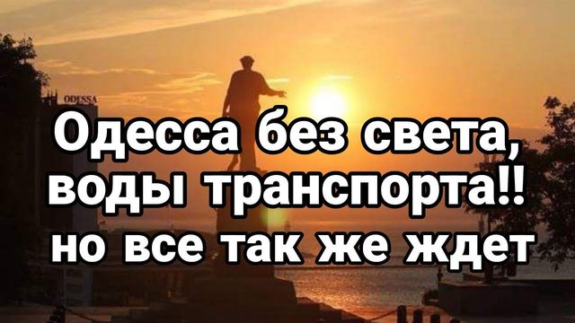 0десса БЕЗ СВЕТА, В0ДЫ, ТРАНСП0РТА...Н0 ВСЕ ТАК ЖЕ ЖДЁТ