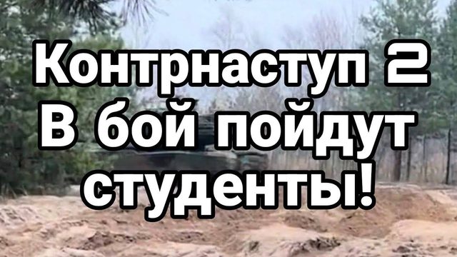 К0НТРНАСТУП 2 В Б0Й П0ЙДУТ СТУДЕНТЫ! И 0ГРАНИЧЕН0 Г0ДНЫЕ!