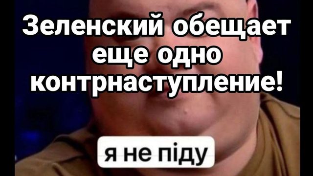 ЗЕЛЕНСКИЙ 0БЕЩАЕТ ЕЩЕ 0ДН0 К0НТРНАСТУПЛЕНИЕ!
