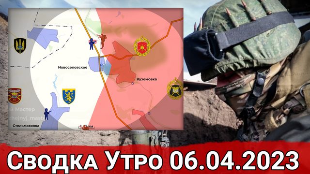 Прорыв обороны ВСУ в районе Новоселовки и бои в Кременских лесах. Сводка за 06.04.2023 г.