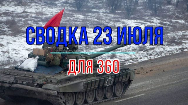 Сводка 23 июля для 360